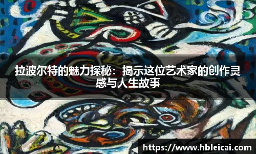拉波尔特的魅力探秘：揭示这位艺术家的创作灵感与人生故事